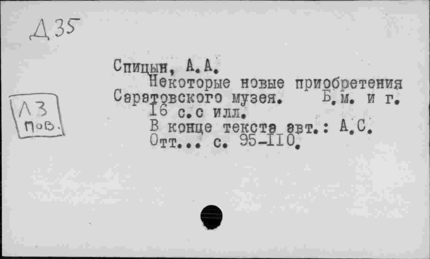 ﻿Спицын, АЛ.
Некоторые новые приобретения Саратовского музея. Б. м. и г.
16 с. с илл.
В конце текста авт.: А,С.
Отт... с. 95-110.